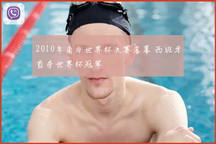 2010年南非世界杯决赛落幕 西班牙首夺世界杯冠军